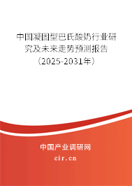 中國凝固型巴氏酸奶行業研究及未來走勢預測報告(2025-2031年) 中國凝固型巴氏酸奶行業研究及未來走勢預測報告(2025-2031年)