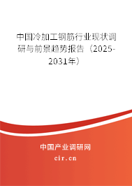 中國冷加工鋼筋行業現狀調研與前景趨勢報告(2025-2031年) 中國冷加工鋼筋行業現狀調研與前景趨勢報告(2025-2031年)