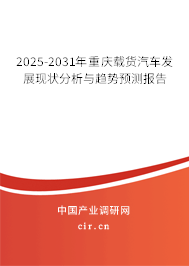 2025-2031年重慶載貨汽車發展現狀分析與趨勢預測報告 2025-2031年重慶載貨汽車發展現狀分析與趨勢預測報告