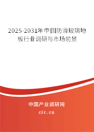2025-2031年中國防滑玻璃地板行業(yè)調(diào)研與市場(chǎng)前景 2025-2031年中國防滑玻璃地板行業(yè)調(diào)研與市場(chǎng)前景