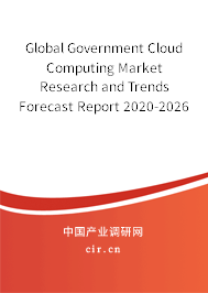 Global Government Cloud Computing Market Research and Trends Forecast Report 2020-2026 Global Government Cloud Computing Market Research and Trends Forecast Report 2020-2026