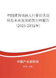 (最新)中國建筑機器人行業現狀調研及未來發展趨勢分析報告 (最新)中國建筑機器人行業現狀調研及未來發展趨勢分析報告