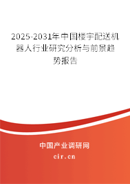 2025-2031年中國樓宇配送機器人行業研究分析與前景趨勢報告 2025-2031年中國樓宇配送機器人行業研究分析與前景趨勢報告
