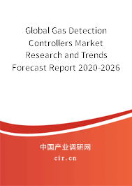 Global Gas Detection Controllers Market Research and Trends Forecast Report 2020-2026 Global Gas Detection Controllers Market Research and Trends Forecast Report 2020-2026