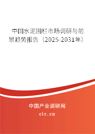 中國水泥圍欄市場調(diào)研與前景趨勢報告(2025-2031年) 中國水泥圍欄市場調(diào)研與前景趨勢報告(2025-2031年)