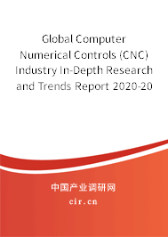 Global Computer Numerical Controls (CNC) Industry In-Depth Research and Trends Report 2020-2026 Global Computer Numerical Controls (CNC) Industry In-Depth Research and Trends Report 2020-2026