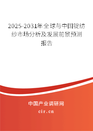 2025-2031年全球與中國錠紡紗市場分析及發展前景預測報告