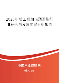 2025年版工程機械潤滑脂行業研究與發展前景分析報告 2025年版工程機械潤滑脂行業研究與發展前景分析報告