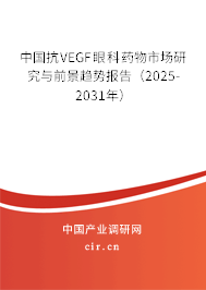 中國抗VEGF眼科藥物市場研究與前景趨勢報告(2025-2031年) 中國抗VEGF眼科藥物市場研究與前景趨勢報告(2025-2031年)