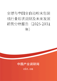 全球與中國全自動粉末包裝機行業現狀調研及未來發展趨勢分析報告（2025-2031年）