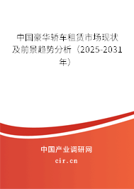 中國豪華轎車租賃市場現狀及前景趨勢分析（2025-2031年）