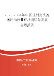 2025-2031年中國注射用頭孢噻肟鈉行業現狀調研與發展前景報告 2025-2031年中國注射用頭孢噻肟鈉行業現狀調研與發展前景報告