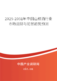 2025-2031年中國山楂酒行業市場調研與前景趨勢預測 2025-2031年中國山楂酒行業市場調研與前景趨勢預測