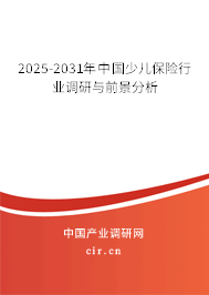 2025-2031年中國少兒保險行業調研與前景分析 2025-2031年中國少兒保險行業調研與前景分析