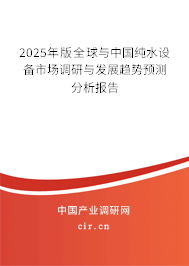 2025年版全球與中國(guó)純水設(shè)備市場(chǎng)調(diào)研與發(fā)展趨勢(shì)預(yù)測(cè)分析報(bào)告