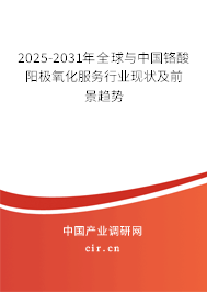 2025-2031年全球與中國鉻酸陽極氧化服務行業現狀及前景趨勢 2025-2031年全球與中國鉻酸陽極氧化服務行業現狀及前景趨勢