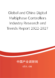 Global and China Digital Multiphase Controllers Industry Research and Trends Report 2022-2027 Global and China Digital Multiphase Controllers Industry Research and Trends Report 2022-2027