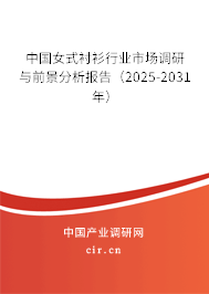 中國女式襯衫行業市場調研與前景分析報告(2025-2031年) 中國女式襯衫行業市場調研與前景分析報告(2025-2031年)