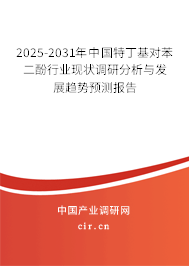2025-2031年中國特丁基對(duì)苯二酚行業(yè)現(xiàn)狀調(diào)研分析與發(fā)展趨勢(shì)預(yù)測(cè)報(bào)告 2025-2031年中國特丁基對(duì)苯二酚行業(yè)現(xiàn)狀調(diào)研分析與發(fā)展趨勢(shì)預(yù)測(cè)報(bào)告