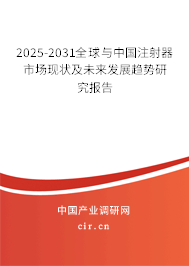 2025-2031全球與中國注射器市場現狀及未來發展趨勢研究報告 2025-2031全球與中國注射器市場現狀及未來發展趨勢研究報告