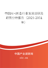 中國AI+制造行業發展調研及趨勢分析報告(2025-2031年) 中國AI+制造行業發展調研及趨勢分析報告(2025-2031年)