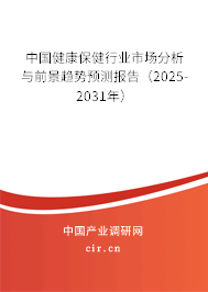 中國健康保健行業市場分析與前景趨勢預測報告(2025-2031年) 中國健康保健行業市場分析與前景趨勢預測報告(2025-2031年)