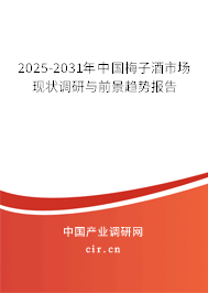 2025-2031年中國梅子酒市場現狀調研與前景趨勢報告 2025-2031年中國梅子酒市場現狀調研與前景趨勢報告