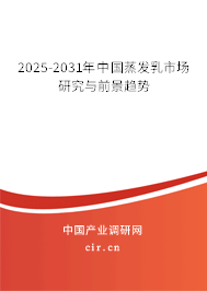 2025-2031年中國蒸發乳市場研究與前景趨勢 2025-2031年中國蒸發乳市場研究與前景趨勢
