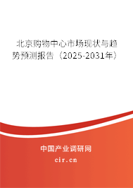 北京購物中心市場現狀與趨勢預測報告(2025-2031年) 北京購物中心市場現狀與趨勢預測報告(2025-2031年)