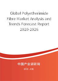 Global Polyetherimide Fibre Market Analysis and Trends Forecast Report 2020-2026 Global Polyetherimide Fibre Market Analysis and Trends Forecast Report 2020-2026