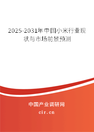 2025-2031年中國小米行業(yè)現(xiàn)狀與市場前景預(yù)測 2025-2031年中國小米行業(yè)現(xiàn)狀與市場前景預(yù)測