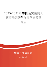 2025-2031年中國畜禽用促長素市場調(diào)研與發(fā)展前景預(yù)測報告 2025-2031年中國畜禽用促長素市場調(diào)研與發(fā)展前景預(yù)測報告