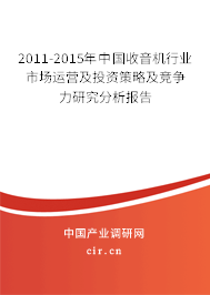 2011-2015年中國收音機行業(yè)市場運營及投資策略及競爭力研究分析報告 2011-2015年中國收音機行業(yè)市場運營及投資策略及競爭力研究分析報告