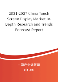 2021-2027 China Touch Screen Display Market In-Depth Research and Trends Forecast Report 2021-2027 China Touch Screen Display Market In-Depth Research and Trends Forecast Report