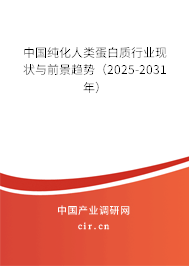 中國純化人類蛋白質(zhì)行業(yè)現(xiàn)狀與前景趨勢(2025-2031年) 中國純化人類蛋白質(zhì)行業(yè)現(xiàn)狀與前景趨勢(2025-2031年)