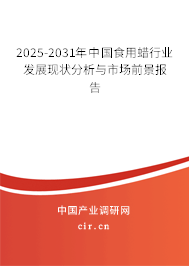 2025-2031年中國食用蠟行業發展現狀分析與市場前景報告 2025-2031年中國食用蠟行業發展現狀分析與市場前景報告