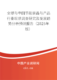 全球與中國節能裝備與產品行業現狀調查研究及發展趨勢分析預測報告(2025年版) 全球與中國節能裝備與產品行業現狀調查研究及發展趨勢分析預測報告(2025年版)