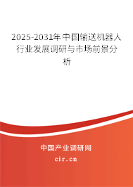2025-2031年中國輸送機器人行業發展調研與市場前景分析 2025-2031年中國輸送機器人行業發展調研與市場前景分析