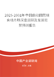 2025-2031年中國自動圓筒縫合機(jī)市場深度調(diào)研及發(fā)展前景預(yù)測報告 2025-2031年中國自動圓筒縫合機(jī)市場深度調(diào)研及發(fā)展前景預(yù)測報告