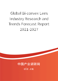 Global Bi-convex Lens Industry Research and Trends Forecast Report 2021-2027 Global Bi-convex Lens Industry Research and Trends Forecast Report 2021-2027