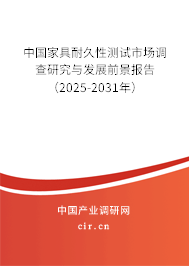 中國家具耐久性測試市場調查研究與發展前景報告（2025-2031年）