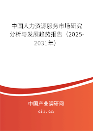 中國人力資源服務市場研究分析與發展趨勢報告（2025-2031年）