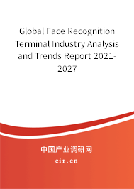 Global Face Recognition Terminal Industry Analysis and Trends Report 2021-2027 Global Face Recognition Terminal Industry Analysis and Trends Report 2021-2027
