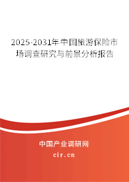 2025-2031年中國旅游保險市場調查研究與前景分析報告 2025-2031年中國旅游保險市場調查研究與前景分析報告