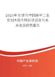 2025年全球與中國去甲二氫愈創木酸市場現狀調查與未來發展趨勢報告 2025年全球與中國去甲二氫愈創木酸市場現狀調查與未來發展趨勢報告
