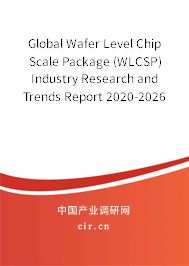 Global Wafer Level Chip Scale Package (WLCSP) Industry Research and Trends Report 2020-2026 Global Wafer Level Chip Scale Package (WLCSP) Industry Research and Trends Report 2020-2026