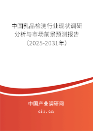 中國乳品檢測行業現狀調研分析與市場前景預測報告（2025-2031年）