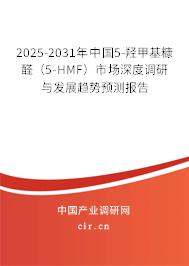 2025-2031年中國5-羥甲基糠醛(5-HMF)市場深度調(diào)研與發(fā)展趨勢預(yù)測報(bào)告 2025-2031年中國5-羥甲基糠醛(5-HMF)市場深度調(diào)研與發(fā)展趨勢預(yù)測報(bào)告
