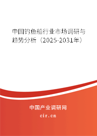 中國釣魚船行業市場調研與趨勢分析(2025-2031年) 中國釣魚船行業市場調研與趨勢分析(2025-2031年)