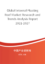 Global Internal Floating Roof Market Research and Trends Analysis Report 2021-2027 Global Internal Floating Roof Market Research and Trends Analysis Report 2021-2027